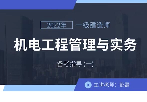 2022年一级建造师-机电实务-彭磊-精讲班-（完整版 带讲义）